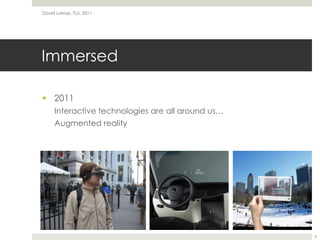 Immersed2011Interactive technologies are all around us…Augmented realityDavid Lamas, TLU, 20116
