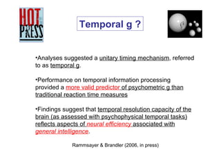 <ul><li>Analyses suggested a  unitary timing mechanism , referred to as  temporal g .  </li></ul><ul><li>Performance on te...