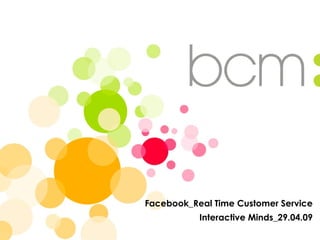 Facebook_Real Time Customer Service
Interactive Minds_29.04.09
 