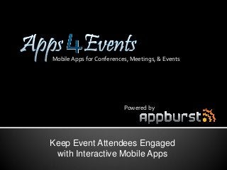 Mobile Apps for Conferences, Meetings, & Events




                          Powered by




Keep Event Attendees Engaged
 with Interactive Mobile Apps
 