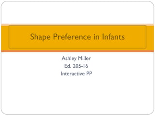 Ashley Miller Ed. 205-16 Interactive PP Shape Preference in Infants 
