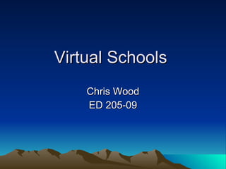 Virtual Schools  Chris Wood ED 205-09 