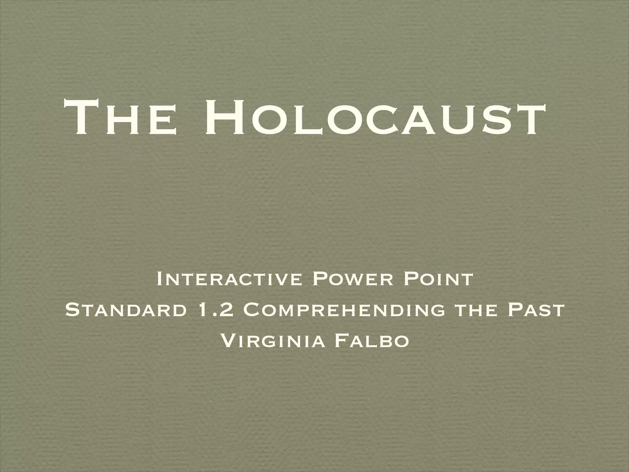 The Holocaust  Interactive Power Point Standard 1.2 Comprehending the Past  Virginia Falbo 