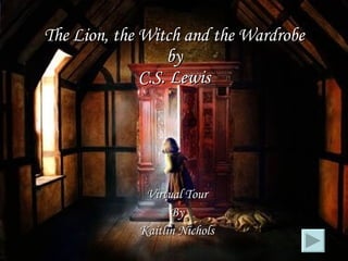 The Lion, the Witch and the Wardrobe by C.S. Lewis Virtual Tour By Kaitlin Nichols 