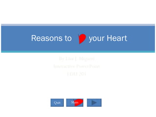 By Lisa J. Migazzi Interactive PowerPoint EDU 205 Reasons to  your Heart Quit Main 