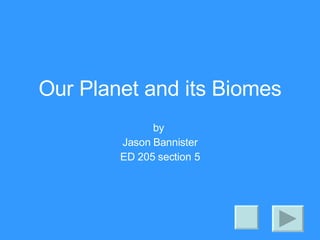 Our Planet and its Biomes by  Jason Bannister ED 205 section 5 