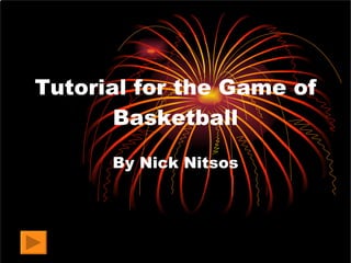 Tutorial for the Game of Basketball By Nick Nitsos 