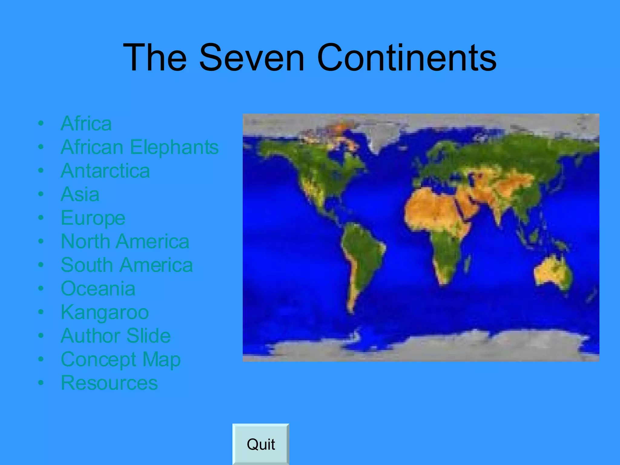 The Seven Continents Africa African Elephants Antarctica Asia Europe  North America South America Oceania Kangaroo Author Slide Concept Map Resources Quit 