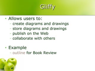 Gliffy Allows users to: create diagrams and drawings store diagrams and drawings publish on the Web collaborate with others Example outline  for Book Review 