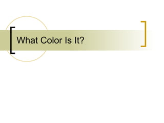 What Color Is It? 