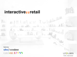 interactive::retail




featuring:




                       © 2008 – all rights reserved