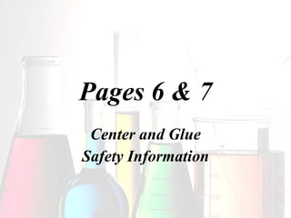 Pages 6 & 7 Center and Glue Safety Information 