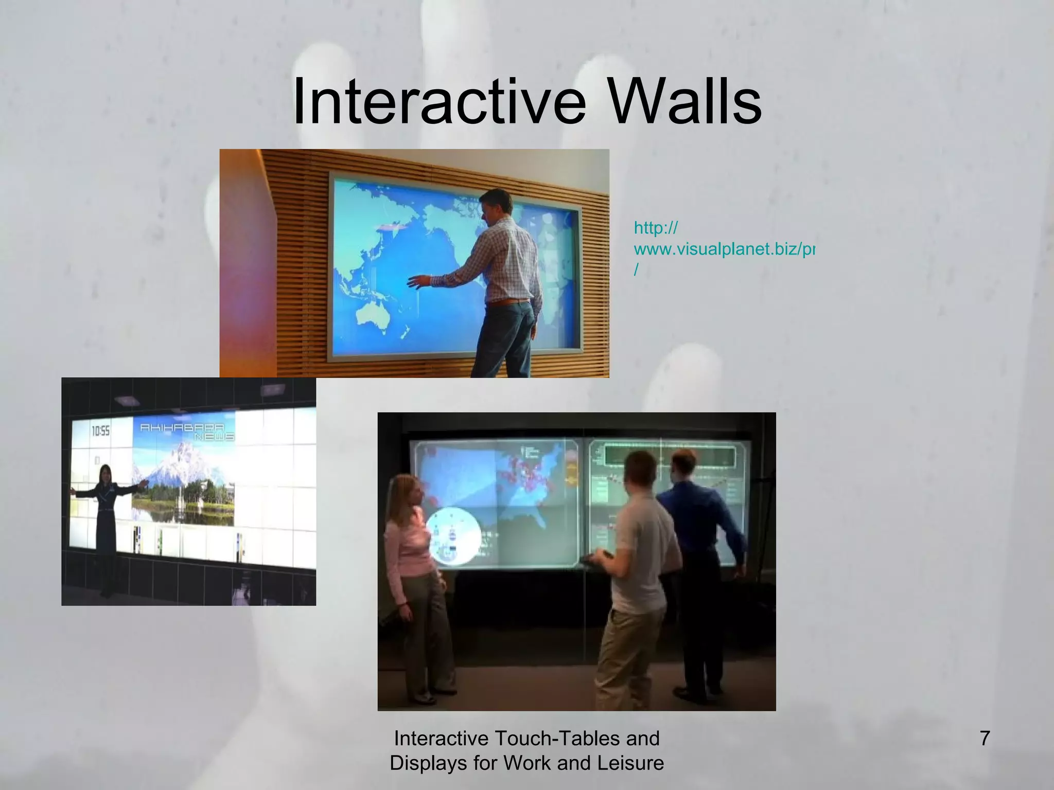 Interactive Walls Interactive Touch-Tables and Displays for Work and Leisure http:// www.visualplanet.biz/products/touchfoil / 