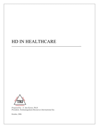 HD IN HEALTHCARE
___________________________________________________________




Prepared by: S. Ann Earon, Ph.D.
President, Telemanagement Resources International Inc.

October, 2006
 