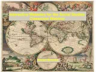 Interactive Websites for the Social Studies Classroom Webinar Karen Brooks 