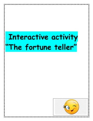 Interactive activity
“The fortune teller”
 