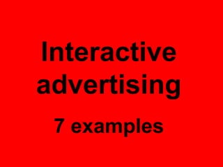 Interactive
advertising
 7 examples
 