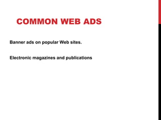 COMMON WEB ADS
Banner ads on popular Web sites.
Electronic magazines and publications
 