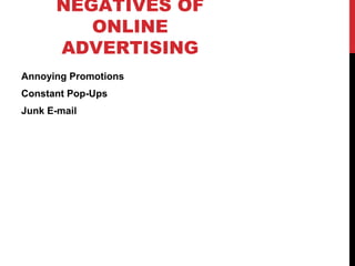 NEGATIVES OF
ONLINE
ADVERTISING
Annoying Promotions
Constant Pop-Ups
Junk E-mail
 