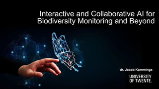 Interactive and Collaborative AI for
Biodiversity Monitoring and Beyond
dr. Jacob Kamminga
 