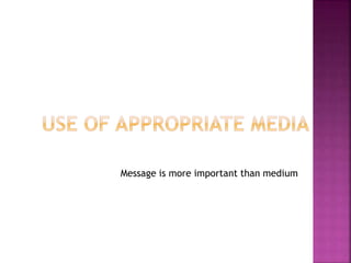 Message is more important than medium
 