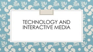 TECHNOLOGY AND
INTERACTIVE MEDIA
 