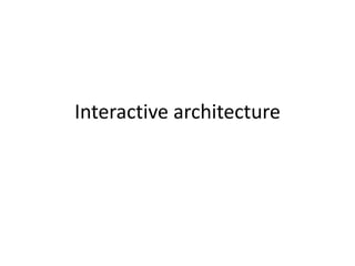Interactive architecture
 