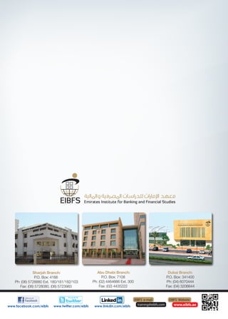 Sharjah Branch:                       Abu Dhabi Branch:                                Dubai Branch:
                P.O. Box: 4166                         P.O. Box: 7108                               P.O. Box: 341400
   Ph: (06) 5728880 Ext. 180/181/182/103         Ph: (02) 4464666 Ext. 300                          Ph: (04) 6070444
      Fax: (06) 5728080, (06) 5723983                Fax: (02) 4435222                              Fax: (04) 3206644


                                                                             EIBFS e-mail            EIBFS Website
www.facebook.com/eibfs   www.twitter.com/eibfs    www.linkdin.com/eibfs        training@eibfs.com       www.eibfs.ae
 