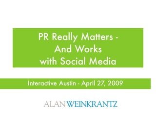 PR Really Matters -
      And Works
   with Social Media

Interactive Austin - April 27, 2009
 