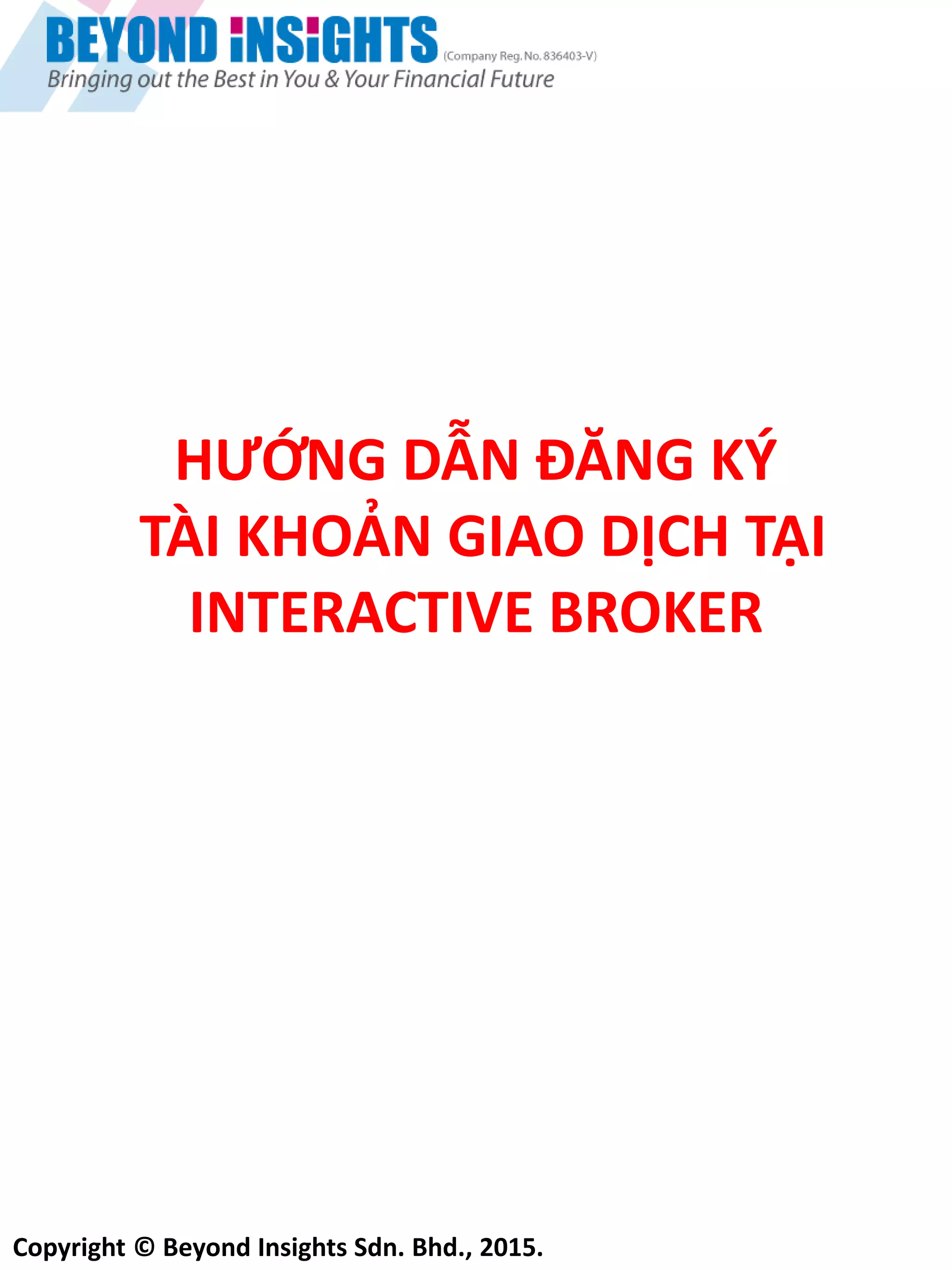 Copyright © Beyond Insights Sdn. Bhd., 2015.
HƯỚNG DẪN ĐĂNG KÝ TÀI KHOẢN
GIAO DỊCH TẠI
INTERACTIVE BROKER
 