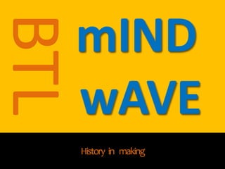 mIND
wAVE
History in making
 