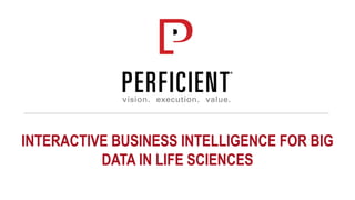 INTERACTIVE BUSINESS INTELLIGENCE FOR BIG
DATA IN LIFE SCIENCES
 
