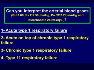 Can you Interpret the arterial blood gases
(PH 7.60, Pa O2 50 mmHg, Pa CO2 28 mmHg and
bicarbonate 24 mLeq/L )

1- Acute type 1 respiratory failure
2- Acute on top of chronic type 1 respiratory
failure
3- Chronic type 1 respiratory failure

4- Type 11 respiratory failure

 