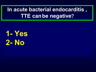 In acute bacterial endocarditis ,
TTE can be negative

1- Yes
2- No

 