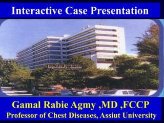 Interactive Case Presentation

Gamal Rabie Agmy ,MD ,FCCP
Professor of Chest Diseases, Assiut University

 