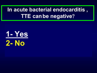 In acute bacterial endocarditis ,
TTE can be negative

1- Yes
2- No

 