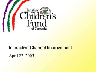 Interactive Channel Improvement April 27, 2005 