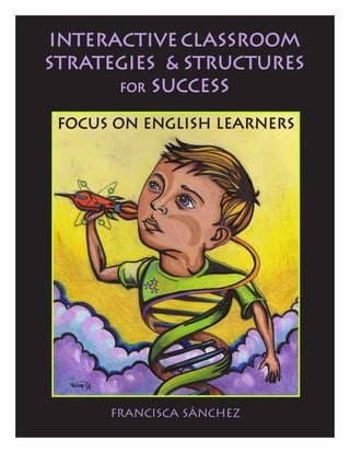 Francisca Sánchez
Interactive Classroom
Strategies & Structures
for Success
Focus on English Learners
 