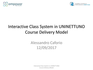 Interactive Class System in UNINETTUNO
Course Delivery Model
Alessandro Caforio
12/09/2017
Interactive Class System in UNINETTUNO
Course Delivery Model
 