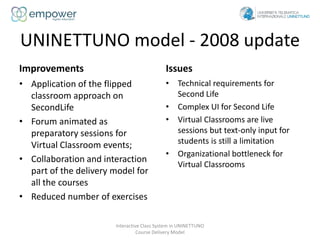 UNINETTUNO model - 2008 update
Improvements
• Application of the flipped
classroom approach on
SecondLife
• Forum animated...
