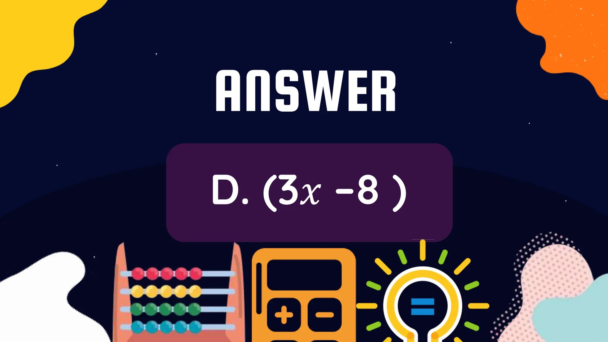 ANSWER
D. (3𝑥 –8 )
 