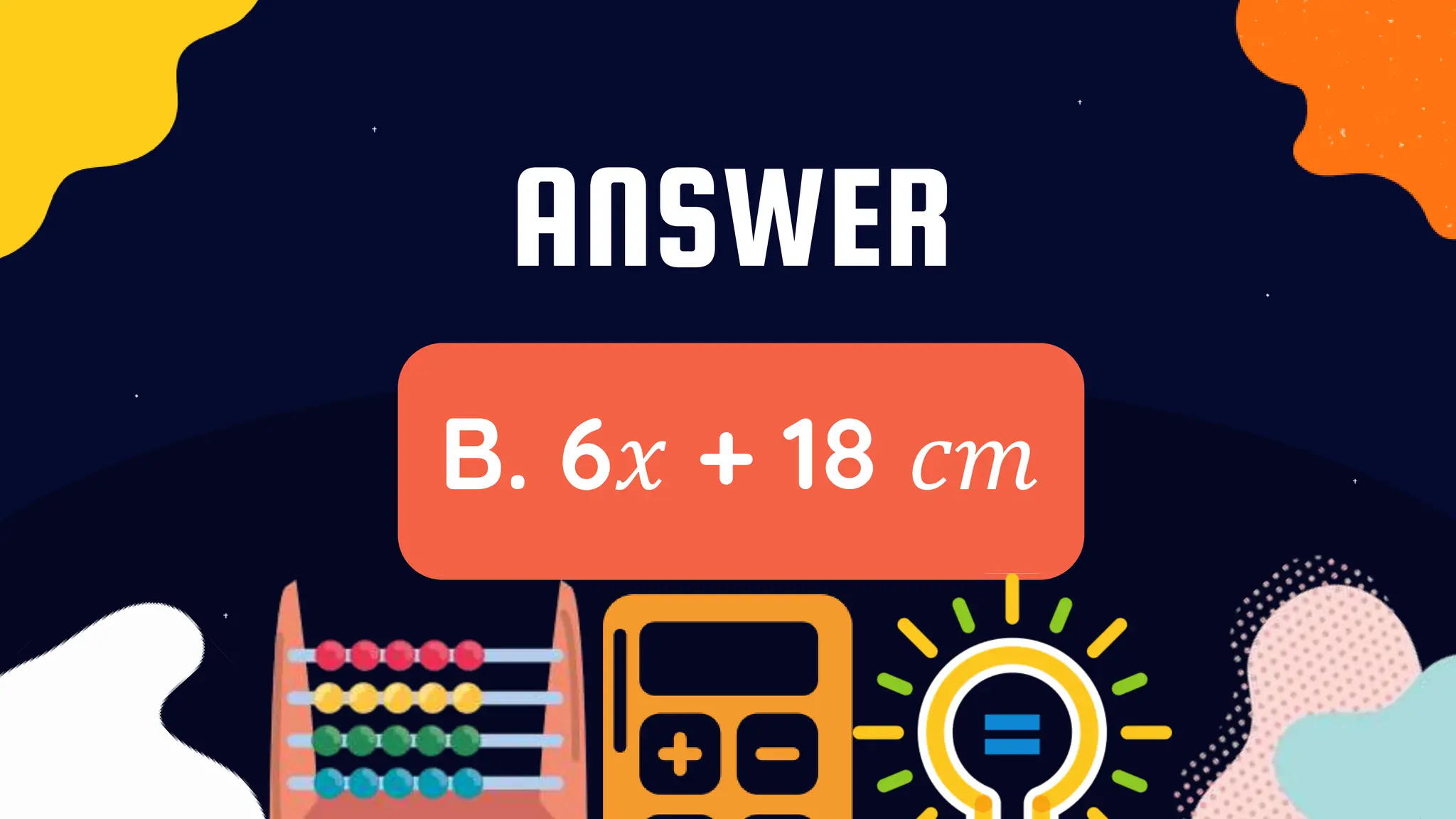 ANSWER
B. 6𝑥 + 18 𝑐𝑚
 