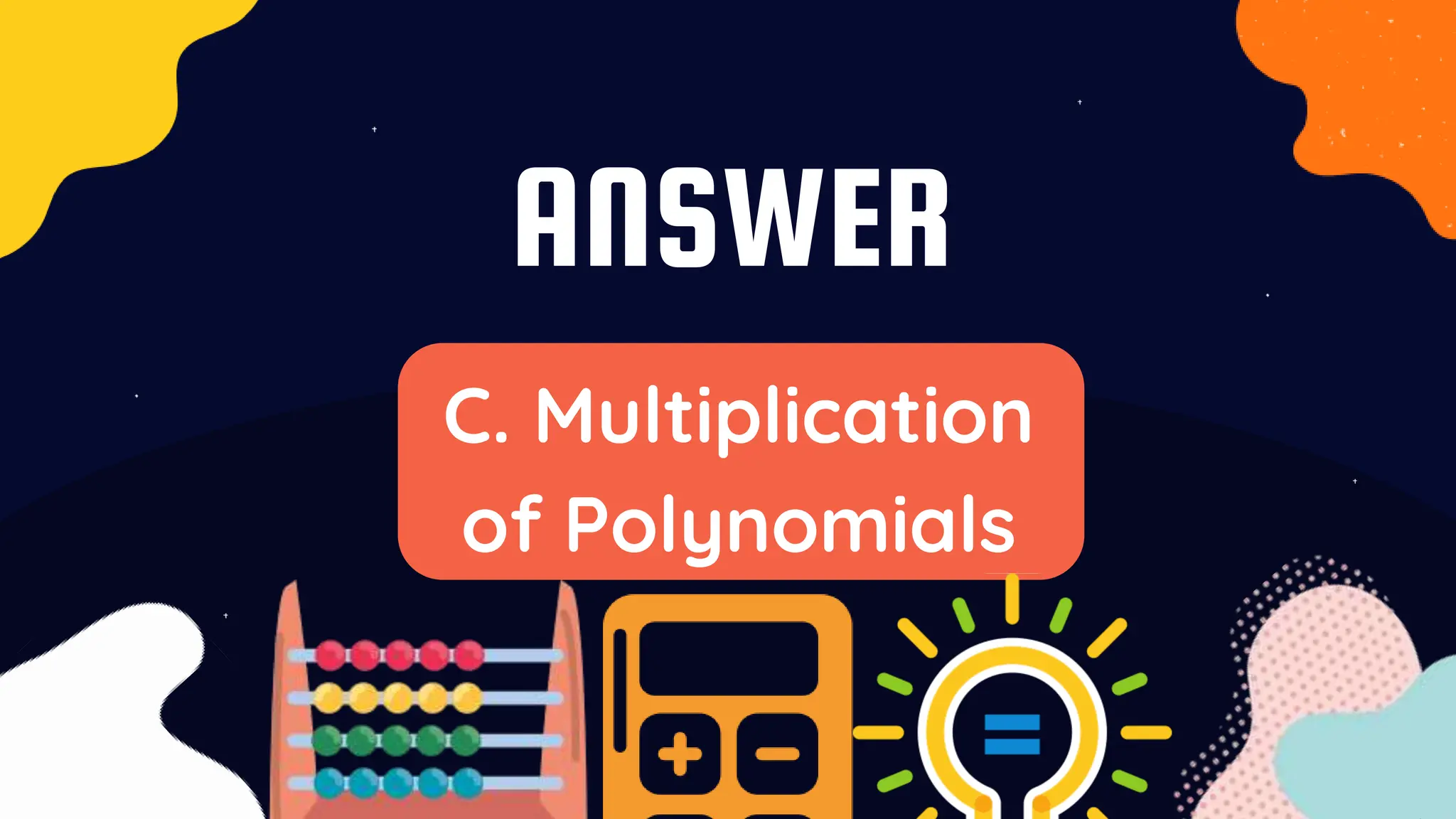 ANSWER
C. Multiplication
of Polynomials
 