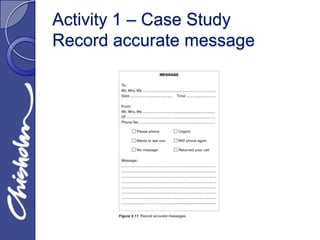 Activity 1 – Case Study
Record accurate message
 