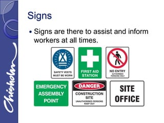 Signs
   Signs are there to assist and inform
    workers at all times.
 