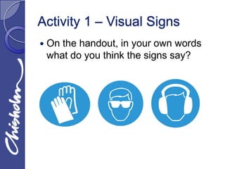 Activity 1 – Visual Signs
   On the handout, in your own words
    what do you think the signs say?
 