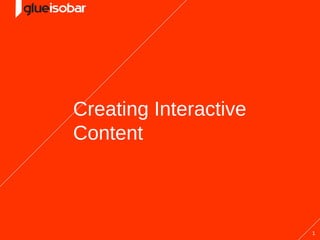 Creating Interactive
Content



                       1
 