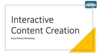Interactive
Content Creation
Social Media Marketing
 