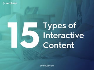 Types of
Interactive  
Content15
zembula.com
 