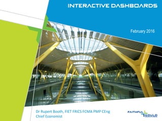 Interactive Dashboards
February 2016
Dr Rupert Booth, FIET FRICS FCMA PMP CEng
Chief Economist
 